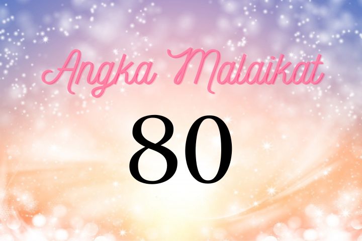 Arti Angka Malaikat 80 ｜Kehidupan Anda dipenuhi kesejahteraan dari Surga